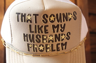 That Sounds Like My Husband’s Problem Trucker hat